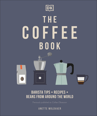 The Coffee Book: Barista Tips * Recipes * Beans from Around the World - Moldvaer, Anette