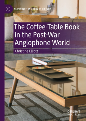 The Coffee-Table Book in the Post-War Anglophone World - Elliott, Christine