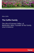 The Coffin Family: The Life of Tristram Coffyn, of Nantucket, Mass. Founder of the Family Line in America