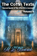 The Coffin Texts: Sacred Spells of the Afterlife's Journey Volume 4