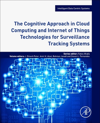 The Cognitive Approach in Cloud Computing and Internet of Things Technologies for Surveillance Tracking Systems - Peter, Dinesh (Editor), and Alavi, Amir Hossein (Editor), and Javadi, Bahman (Editor)