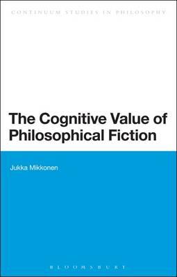 The Cognitive Value of Philosophical Fiction - Mikkonen, Jukka, Dr.