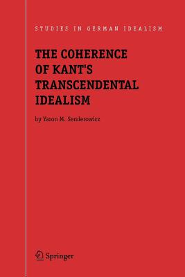 The Coherence of Kant's Transcendental Idealism - Senderowicz, Yaron M.