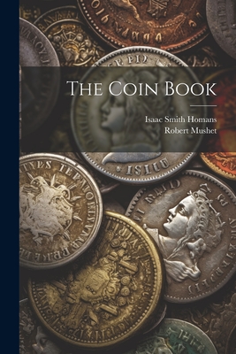 The Coin Book - Homans, Isaac Smith, and Mushet, Robert