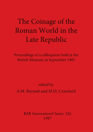 The Coinage of the Roman World in the Late Republic: Proceedings of a Colloquium Held at the British Museum in September 1985
