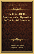 The Coins Of The Mohammadan Dynasties In The British Museum