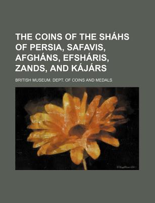 The Coins of the Shahs of Persia, Safavis, Afghans, Efsharis, Zands, and Kajars - Medals, British Museum Dept of Coins a (Creator)