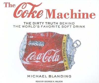 The Coke Machine: The Dirty Truth Behind the World's Favorite Soft Drink - Blanding, Michael, and Wilson, George K (Narrator)