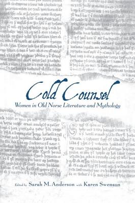 The Cold Counsel: The Women in Old Norse Literature and Myth - Anderson, Sarah M. (Editor), and Swenson, Karen (Editor)
