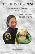 The Cold Dark Basement: True Stories of Animal Rescues and Interventions