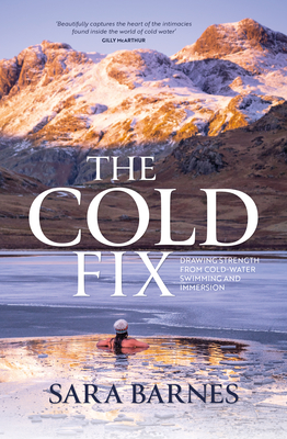 The Cold Fix: Drawing strength from cold-water swimming and immersion - Barnes, Sara