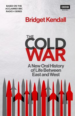 The Cold War: A New Oral History of Life Between East and West - Kendall, Bridget