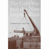 The Cold War and the New Imperialism: A Global History, 1945-2005 - Heller, Henry