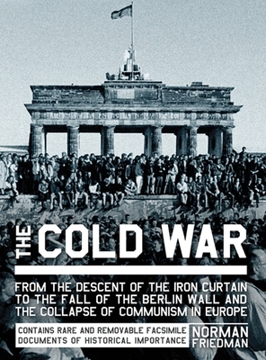The Cold War: From the Descent of the Iron Curtain to the Fall of the Berlin Wall and the Collapse of Communism in Europe - Friedman, Norman, Dr., MD