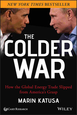 The Colder War: How the Global Energy Trade Slipped from Americas Grasp - Katusa, Marin