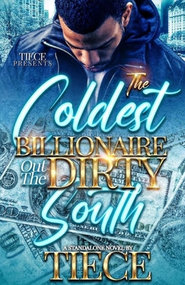 The Coldest Billionaire Out The Dirty South: A Standalone Novel - Tiece