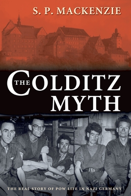 The Colditz Myth: British and Commonwealth Prisoners of War in Nazi Germany - MacKenzie, S P