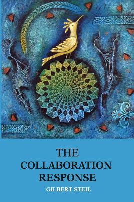 The Collaboration Response: Eight Axioms that Elicit Collaborative Action for A Whole Organization A Whole Community A Whole Society - Aronson, Nancy (Contributions by), and Steil, Gilbert