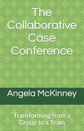 The Collaborative Case Conference: Transforming from a Group to a Team