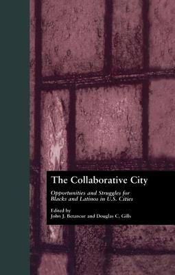 The Collaborative City: Opportunities and Struggles for Blacks and Latinos in U.S. Cities - Betancur, John (Editor), and Gills, Douglas