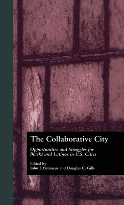 The Collaborative City: Opportunities and Struggles for Blacks and Latinos in U.S. Cities - Betancur, John (Editor), and Gills, Douglas