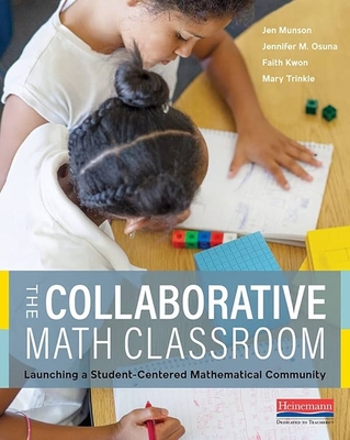 The Collaborative Math Classroom: Launching a Student-Centered Mathematical Community - Munson, Jen, and Kwon, Faith, and Trinkle, Mary