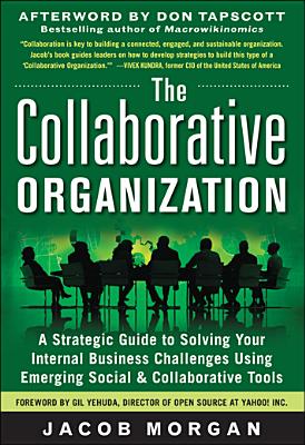 The Collaborative Organization: A Strategic Guide to Solving Your Internal Business Challenges Using Emerging Social and Collaborative Tools - Morgan, Jacob