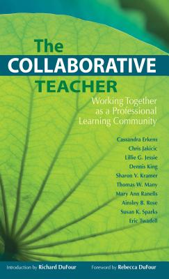 The Collaborative Teacher: Working Together as a Professional Learning Community - Erkens, Cassandra, and Jakicic, Chris, and Jessie, Lillie G