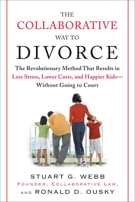 The Collaborative Way to Divorce: The Revolutionary Method That Results in Less Stress, Lowercosts, and Happier KI Ds--Without Going to Court - Webb, Stuart G, and Ousky, Ronald D