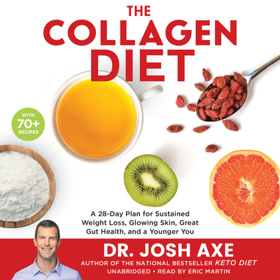 The Collagen Diet: A 28-Day Plan for Sustained Weight Loss, Glowing Skin, Great Gut Health, and a Younger You - Martin, Eric Jason (Read by), and Axe, Josh, Dr.