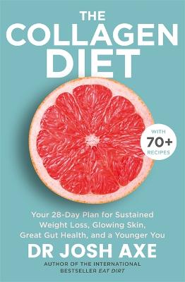 The Collagen Diet: from the bestselling author of Keto Diet - Axe, Josh, Dr.