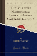 The Collected Mathematical Papers of Arthur Cayley, SC; D., F. R. S, Vol. 2 (Classic Reprint)