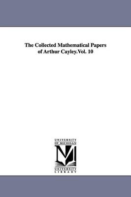 The Collected Mathematical Papers of Arthur Cayley.Vol. 10 - Cayley, Arthur