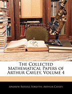 The Collected Mathematical Papers of Arthur Cayley, Volume 4