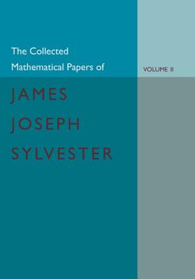 The Collected Mathematical Papers of James Joseph Sylvester: Volume 2, 1854-1873 - Sylvester, James Joseph, and Baker, H. F. (Editor)