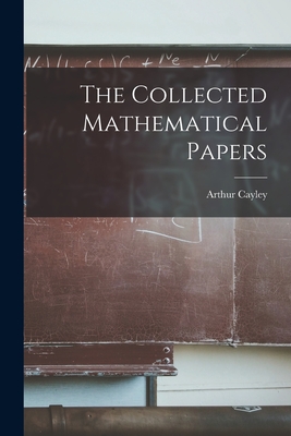 The Collected Mathematical Papers - Cayley, Arthur