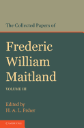 The Collected Papers of Frederic William Maitland: Volume 3