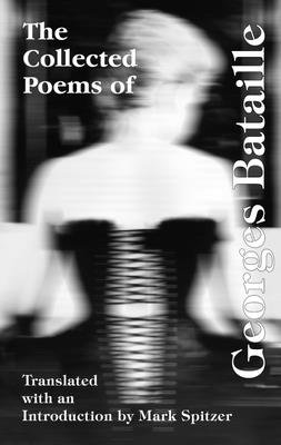 The Collected Poems of Georges Bataille - Bataille, Georges, and Spitzer, Mark (Translated by)