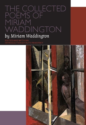 The Collected Poems of Miriam Waddington: A Critical Edition - Waddington, Miriam, and Panofsky, Ruth (Editor)