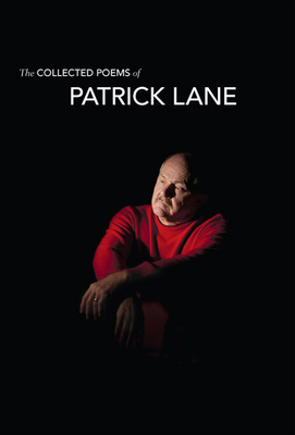 The Collected Poems of Patrick Lane - Lane, Patrick, and Brown, Russell Morton (Editor), and Bradley, Nicholas (Afterword by)