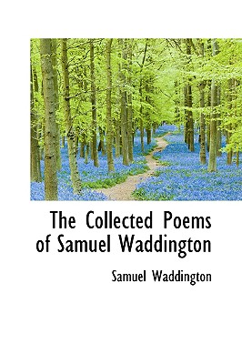 The Collected Poems of Samuel Waddington - Waddington, Samuel