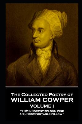 The Collected Poetry of William Cowper - Volume I: 'the Innocent Seldom Find an Uncomfortable Pillow'' - Cowper, William