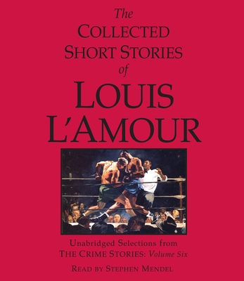 The Collected Short Stories of Louis l'Amour: Unabridged Selections from the Crime Stories: Volume 6 - L'Amour, Louis, and Mendel, Stephen (Read by)