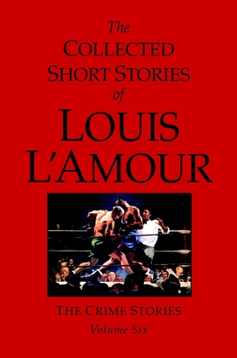 The Collected Short Stories of Louis l'Amour, Volume 6: The Crime Stories - L'Amour, Louis