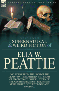 The Collected Supernatural and Weird Fiction of Elia W. Peattie: Twenty-Two Short Stories of the Strange and Unusual