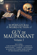 The Collected Supernatural and Weird Fiction of Guy de Maupassant: Volume 2-Including Fifty-Four Short Stories of the Strange and Unusual