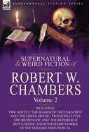 The Collected Supernatural and Weird Fiction of Robert W. Chambers: Volume 2-Including Two Novels 'The Search of the Unknown' and 'The Green Mouse, '