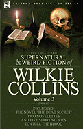 The Collected Supernatural and Weird Fiction of Wilkie Collins: Volume 3-Contains One Novel 'Dead Secret, ' Two Novelettes 'Mrs Zant and the Ghost' and 'The Nun's Story of Gabriel's Marriage' and Five Short Stories to Chill the Blood