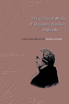 The Collected Works of Benjamin Hawkins, 1796-1810 - Hawkins, Benjamin, and Foster, Howard Thomas (Editor)