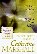 The Collected Works of Catherine Marshall: Two Bestselling Works Complete in One Volume - Marshall, Catherine